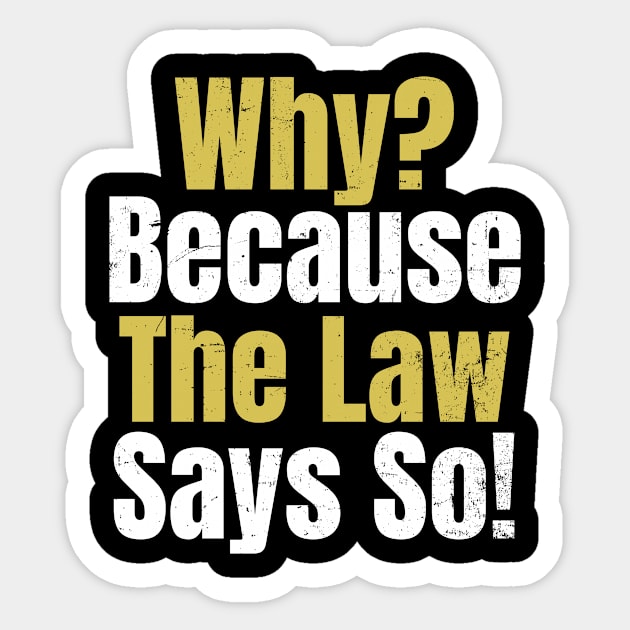 Attorney T Shirt | Why? Because Law Say So Gift Sticker by Gawkclothing